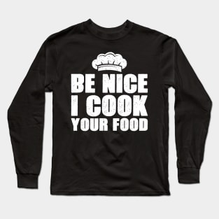 Be nice I cook your food funny Long Sleeve T-Shirt
